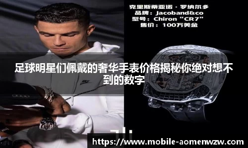 足球明星们佩戴的奢华手表价格揭秘你绝对想不到的数字
